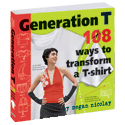 Generation T: 108 Ways to Transform a T-Shirt